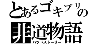 とあるゴキブリの非道物語（バッドストーリー）