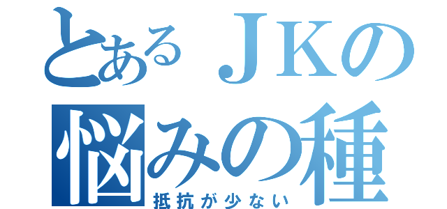 とあるＪＫの悩みの種（抵抗が少ない）