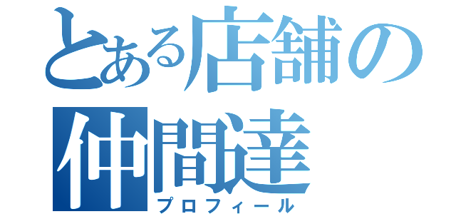 とある店舗の仲間達（プロフィール）