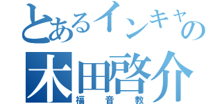 とあるインキャの木田啓介（福音教）