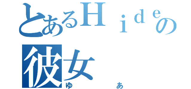 とあるＨｉｄｅｔａの彼女（ゆあ）