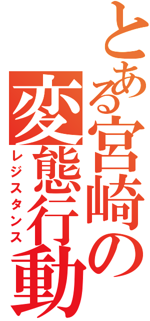 とある宮崎の変態行動（レジスタンス）