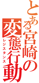 とある宮崎の変態行動（レジスタンス）