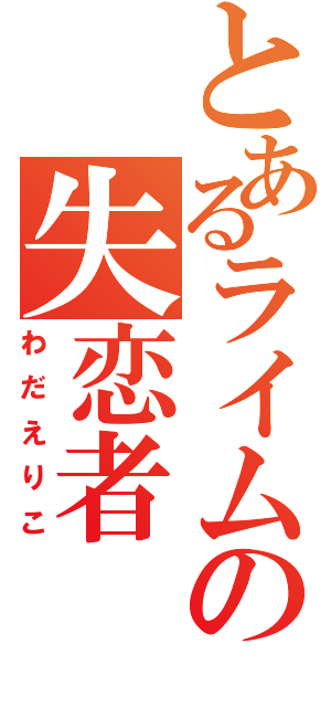 とあるライムの失恋者（わだえりこ）