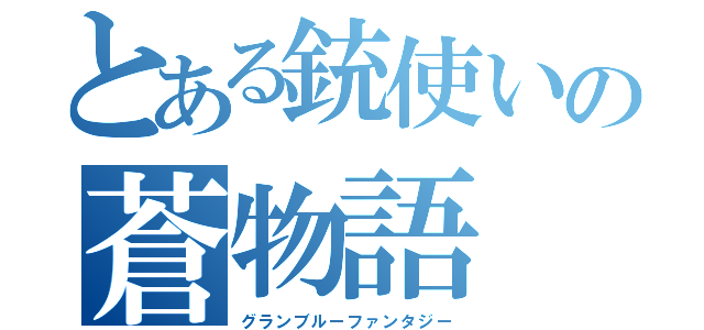 とある銃使いの蒼物語（グランブルーファンタジー）