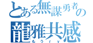 とある無謀勇者の龍雅共感（もうｒｙ）