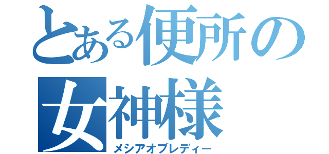 とある便所の女神様（メシアオブレディー）