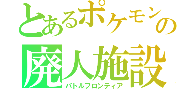 とあるポケモンの廃人施設（バトルフロンティア）