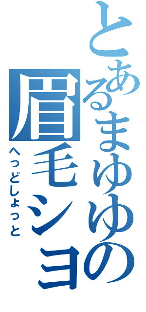 とあるまゆゆの眉毛ショットⅡ（へっどしょっと）