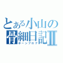 とある小山の骨細日記Ⅱ（ボーンブログ）