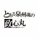 とある泉州魂の政心丸（ななめ読みのキーワード）