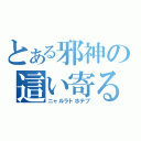 とある邪神の這い寄る混沌（ニャルラトホテプ）