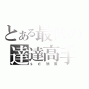 とある最低の達達高手（ｓｄ玩家）