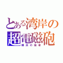 とある湾岸の超電磁砲（横浜の強者）