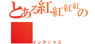 とある紅紅紅紅の（インデックス）