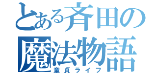 とある斉田の魔法物語（童貞ライフ）