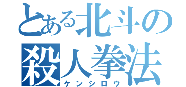 とある北斗の殺人拳法（ケンシロウ）