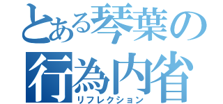 とある琴葉の行為内省（リフレクション）