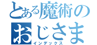 とある魔術のおじさま（インデックス）