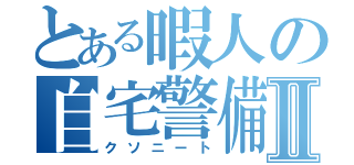 とある暇人の自宅警備Ⅱ（クソニート）