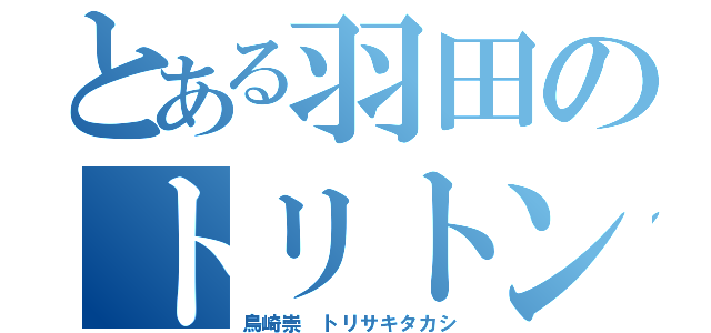 とある羽田のトリトン（鳥崎崇　トリサキタカシ）