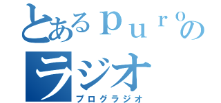 とあるｐｕｒｏｇｕｒａのラジオ（プログラジオ）