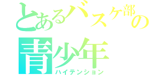 とあるバスケ部の青少年（ハイテンション）