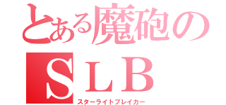 とある魔砲のＳＬＢ（スターライトブレイカー）