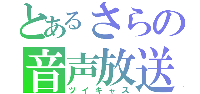 とあるさらの音声放送（ツイキャス）