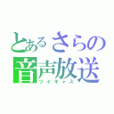 とあるさらの音声放送（ツイキャス）