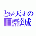 とある天才の目標達成（俺は天才。）