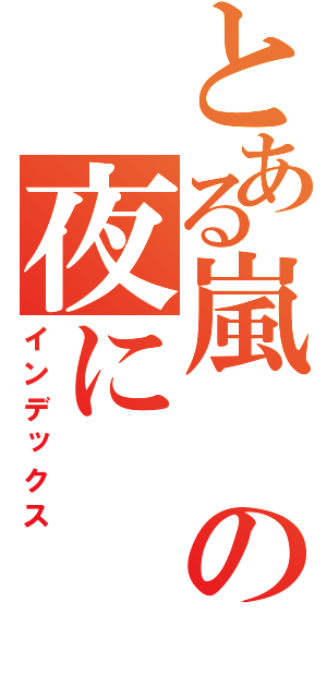 とある嵐の夜に（インデックス）