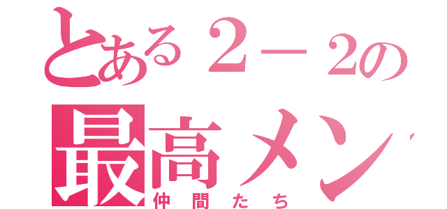 とある２－２の最高メンツ（仲間たち）