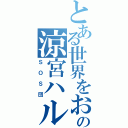 とある世界をおおいに盛り上げるための涼宮ハルヒの団（ＳＯＳ団）