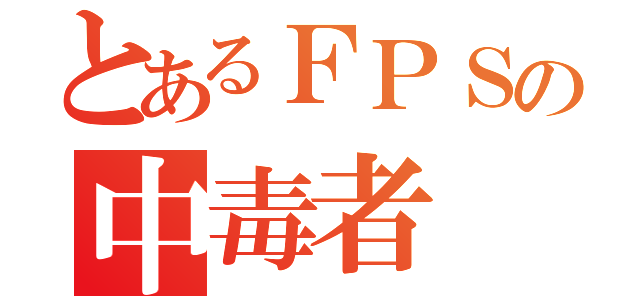 とあるＦＰＳの中毒者（）