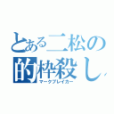 とある二松の的枠殺し（マークブレイカー）