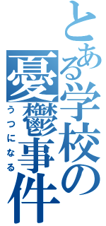 とある学校の憂鬱事件（うつになる）