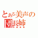 とある美声の団長姉（声優候補）