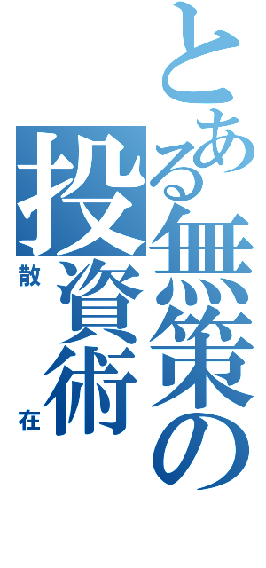 とある無策の投資術（散在）