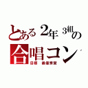 とある２年３組の合唱コン（目標 最優秀賞）