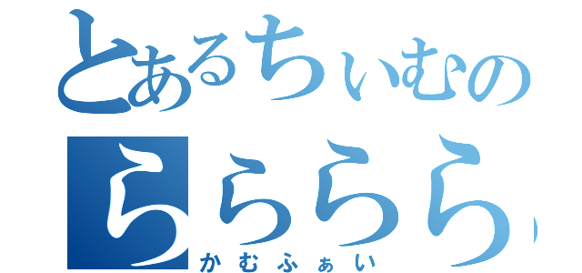 とあるちぃむのらららら（かむふぁい）