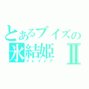 とあるブイズの氷結姫Ⅱ（グレイシア）