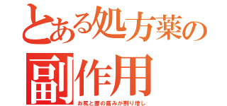 とある処方薬の副作用（お尻と腰の痛みが割り増し）