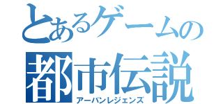 とあるゲームの都市伝説（アーバンレジェンズ）