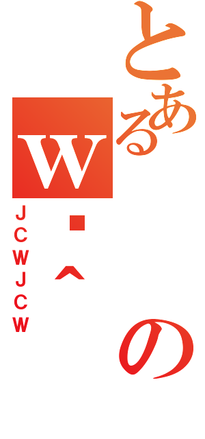 とあるのｗَ＾（ＪＣＷＪＣＷ）