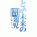 とある未来の問題児（上等じゃぁ）