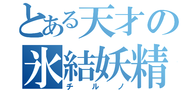 とある天才の氷結妖精（チルノ）