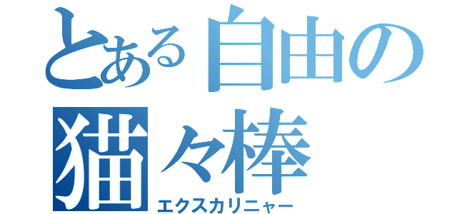 とある自由の猫々棒（エクスカリニャー）