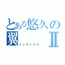 とある悠久の翼Ⅱ（インデックス）