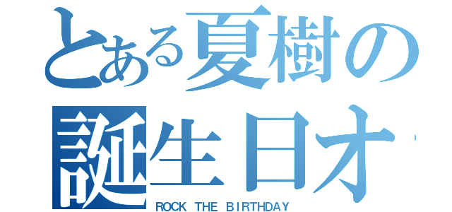 とある夏樹の誕生日オフ会（ＲＯＣＫ ＴＨＥ ＢＩＲＴＨＤＡＹ）